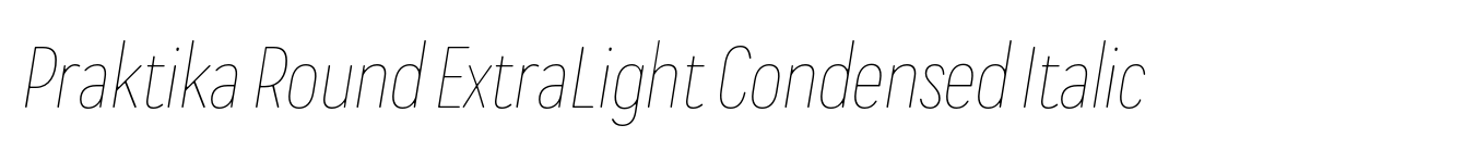 Praktika Round ExtraLight Condensed Italic